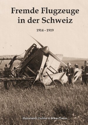 Buchcover Fremde Flugzeuge in der Schweiz 1914 - 1919 | Hansruedi Dubler | EAN 9783754311240 | ISBN 3-7543-1124-7 | ISBN 978-3-7543-1124-0