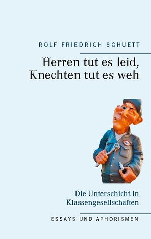 Buchcover Herren tut es leid, Knechten tut es weh | Rolf Friedrich Schuett | EAN 9783754313336 | ISBN 3-7543-1333-9 | ISBN 978-3-7543-1333-6