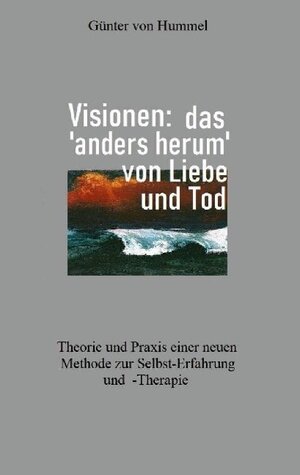 Buchcover Visionen: das 'anders herum' von Liebe und Tod | Günter von Hummel | EAN 9783754314012 | ISBN 3-7543-1401-7 | ISBN 978-3-7543-1401-2
