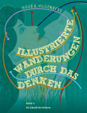 Buchcover Illustrierte Wanderungen durch das Denken Band 3 | Huub B. Hilgenberg | EAN 9783754318300 | ISBN 3-7543-1830-6 | ISBN 978-3-7543-1830-0