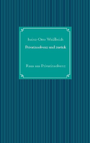 Buchcover Privatinsolvenz und zurück | Heinz-Otto Weißbrich | EAN 9783754318928 | ISBN 3-7543-1892-6 | ISBN 978-3-7543-1892-8