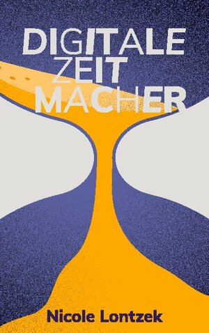 Buchcover Digitale Zeitmacher | Nicole Lontzek | EAN 9783754320815 | ISBN 3-7543-2081-5 | ISBN 978-3-7543-2081-5