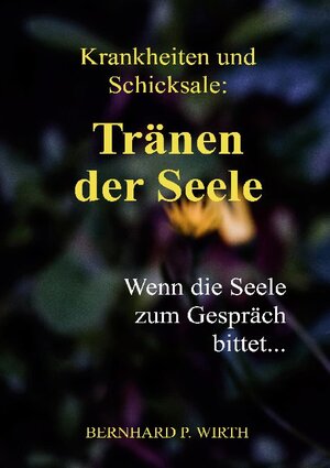 Buchcover Krankheiten und Schicksale: Tränen der Seele | Bernhard P. Wirth | EAN 9783754322321 | ISBN 3-7543-2232-X | ISBN 978-3-7543-2232-1