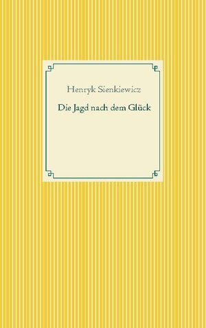 Buchcover Die Jagd nach dem Glück und andere Novellen | Henryk Sienkiewicz | EAN 9783754325124 | ISBN 3-7543-2512-4 | ISBN 978-3-7543-2512-4