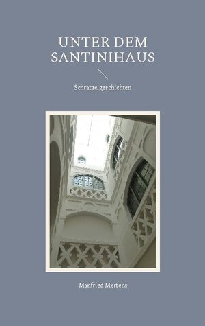 Buchcover Unter dem Santinihaus | Manfried Mertens | EAN 9783754325438 | ISBN 3-7543-2543-4 | ISBN 978-3-7543-2543-8