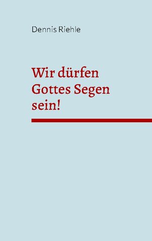 Buchcover Wir dürfen Gottes Segen sein! | Dennis Riehle | EAN 9783754326329 | ISBN 3-7543-2632-5 | ISBN 978-3-7543-2632-9