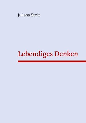 Buchcover Lebendiges Denken | Juliana Stolz | EAN 9783754326701 | ISBN 3-7543-2670-8 | ISBN 978-3-7543-2670-1