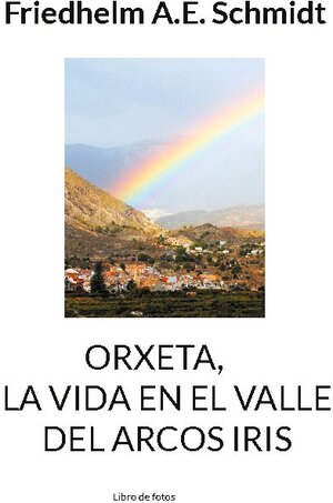 Buchcover Orxeta, La vida en El Valle del Arcos Iris | Friedhelm A.E. Schmidt | EAN 9783754329511 | ISBN 3-7543-2951-0 | ISBN 978-3-7543-2951-1