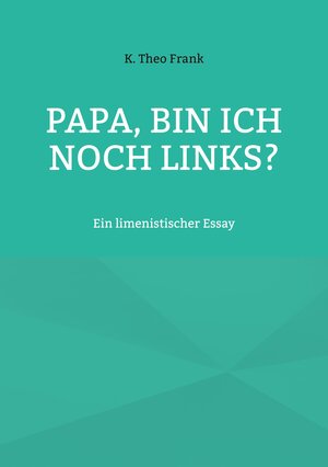 Buchcover Papa, bin ich noch links? | K. Theo Frank | EAN 9783754329870 | ISBN 3-7543-2987-1 | ISBN 978-3-7543-2987-0