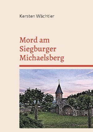 Buchcover Mord am Siegburger Michaelsberg | Kersten Wächtler | EAN 9783754332009 | ISBN 3-7543-3200-7 | ISBN 978-3-7543-3200-9