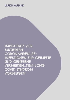 Buchcover Impfschutz vor mutierten Coronaviren...Re-Infektionen für Geimpfte und Genesene vermeiden...dem Long Covid Syndrom vorbeugen | Ulrich Karpiak | EAN 9783754335185 | ISBN 3-7543-3518-9 | ISBN 978-3-7543-3518-5