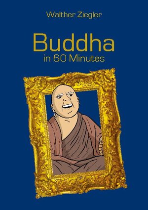 Buchcover Buddha in 60 Minutes | Walther Ziegler | EAN 9783754351352 | ISBN 3-7543-5135-4 | ISBN 978-3-7543-5135-2