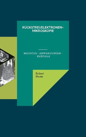 Buchcover Rückstreuelektronenmikroskopie | Robert Sturm | EAN 9783754352076 | ISBN 3-7543-5207-5 | ISBN 978-3-7543-5207-6