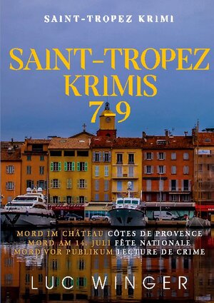 Buchcover Sammelband: Saint-Tropez Krimis 7 - 9 | Luc Winger | EAN 9783754352816 | ISBN 3-7543-5281-4 | ISBN 978-3-7543-5281-6