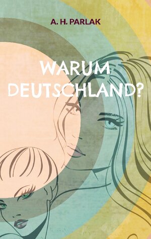 Buchcover Warum Deutschland? | A. H. Parlak | EAN 9783754354391 | ISBN 3-7543-5439-6 | ISBN 978-3-7543-5439-1