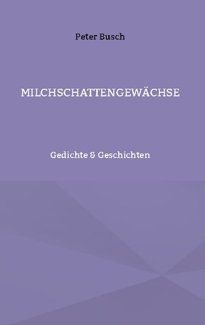 Buchcover Milchschattengewächse | Peter Busch | EAN 9783754356364 | ISBN 3-7543-5636-4 | ISBN 978-3-7543-5636-4