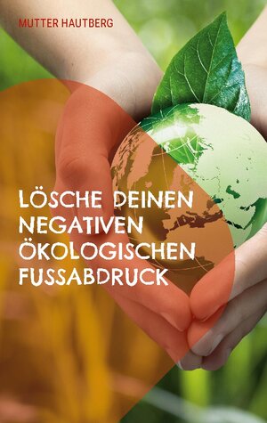 Buchcover Lösche Deinen negativen ökologischen Fußabdruck | Mutter Hautberg | EAN 9783754356975 | ISBN 3-7543-5697-6 | ISBN 978-3-7543-5697-5