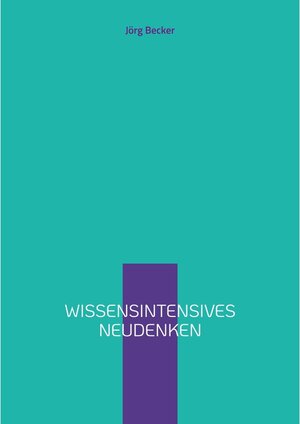Buchcover Wissensintensives Neudenken | Jörg Becker | EAN 9783754358269 | ISBN 3-7543-5826-X | ISBN 978-3-7543-5826-9