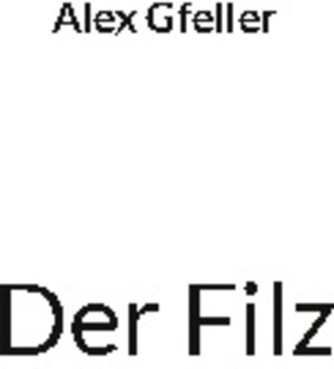 Buchcover Der Filz | Alex Gfeller | EAN 9783754359334 | ISBN 3-7543-5933-9 | ISBN 978-3-7543-5933-4