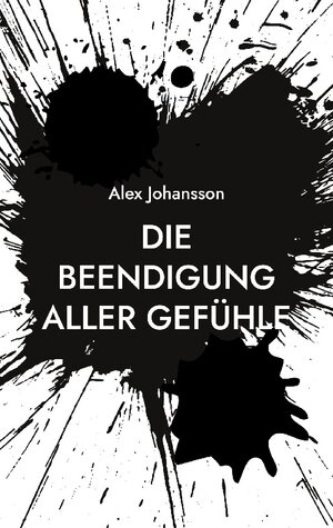 Buchcover Die Beendigung aller Gefühle | Alex Johansson | EAN 9783754359563 | ISBN 3-7543-5956-8 | ISBN 978-3-7543-5956-3
