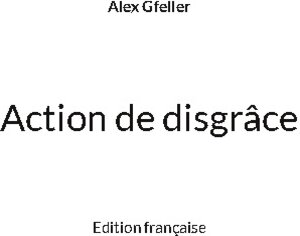 Buchcover Action de disgrâce | Alex Gfeller | EAN 9783754360521 | ISBN 3-7543-6052-3 | ISBN 978-3-7543-6052-1