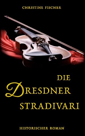 Buchcover Die Dresdner Stradivari | Christine Fischer | EAN 9783754378281 | ISBN 3-7543-7828-7 | ISBN 978-3-7543-7828-1