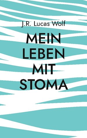 Buchcover Mein Leben mit Stoma | J.R. Lucas Wolf | EAN 9783754379424 | ISBN 3-7543-7942-9 | ISBN 978-3-7543-7942-4