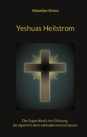 Buchcover Yeshuas Heilstrom | Sebastian Stranz | EAN 9783754397428 | ISBN 3-7543-9742-7 | ISBN 978-3-7543-9742-8
