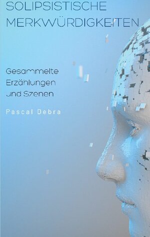 Buchcover Solipsistische Merkwürdigkeiten | Pascal Debra | EAN 9783754397527 | ISBN 3-7543-9752-4 | ISBN 978-3-7543-9752-7