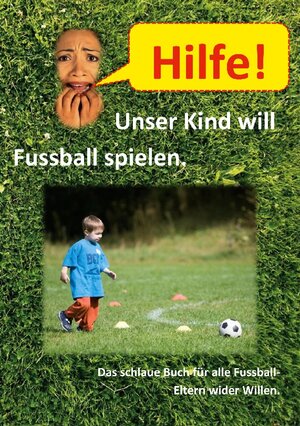 Buchcover Hilfe, unser Kind will Fussballspielen  | EAN 9783754397626 | ISBN 3-7543-9762-1 | ISBN 978-3-7543-9762-6