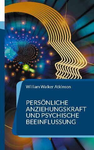 Buchcover Persönliche Anziehungskraft und psychische Beeinflussung | William Walker Atkinson | EAN 9783754398173 | ISBN 3-7543-9817-2 | ISBN 978-3-7543-9817-3