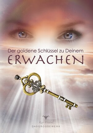 Buchcover Der goldene Schlüssel zu Deinem Erwachen | Kay Wedell | EAN 9783754676011 | ISBN 3-7546-7601-6 | ISBN 978-3-7546-7601-1