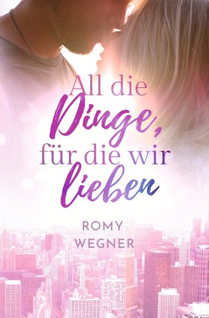 Buchcover All die Dinge, für die wir lieben | Romy Wegner | EAN 9783754685648 | ISBN 3-7546-8564-3 | ISBN 978-3-7546-8564-8