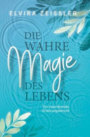 Buchcover Die wahre Magie des Lebens | Elvira Zeißler | EAN 9783754698075 | ISBN 3-7546-9807-9 | ISBN 978-3-7546-9807-5