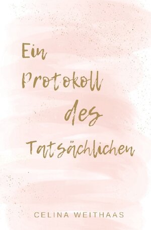 Buchcover Ein Protokoll des Tatsächlichen | Celina Weithaas | EAN 9783754903131 | ISBN 3-7549-0313-6 | ISBN 978-3-7549-0313-1
