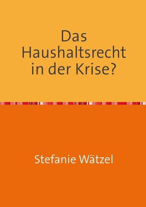 Buchcover Das Haushaltsrecht in der Krise? | Stefanie Wätzel | EAN 9783754903193 | ISBN 3-7549-0319-5 | ISBN 978-3-7549-0319-3