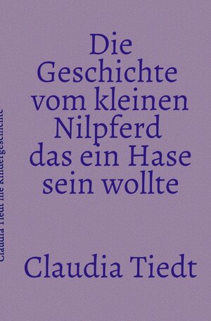 Buchcover Die Geschichte vom kleinen Nilpferd das ein Hase sein wollte | Claudia Tiedt | EAN 9783754916612 | ISBN 3-7549-1661-0 | ISBN 978-3-7549-1661-2