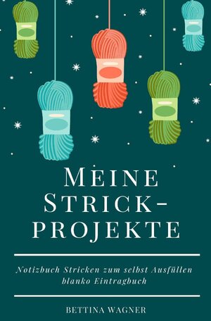 Buchcover Meine Strickprojekte: Notizbuch Stricken zum selbst Ausfüllen blanko Eintragbuch | Bettina Wagner | EAN 9783754936481 | ISBN 3-7549-3648-4 | ISBN 978-3-7549-3648-1