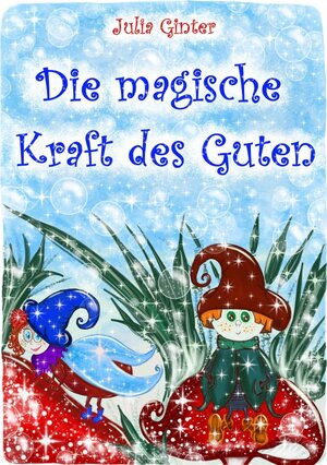 Buchcover Die magische Kraft des Guten | Julia Ginter | EAN 9783754941270 | ISBN 3-7549-4127-5 | ISBN 978-3-7549-4127-0