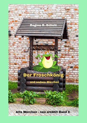 Buchcover Alte Märchen - neu erzählt / Der Froschkönig und andere Märchen | Regina Schulz | EAN 9783754942154 | ISBN 3-7549-4215-8 | ISBN 978-3-7549-4215-4