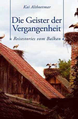 Buchcover Die Geister der Vergangenheit. Reisestories vom Balkan | Kai Althoetmar | EAN 9783754949399 | ISBN 3-7549-4939-X | ISBN 978-3-7549-4939-9