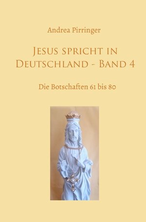 Buchcover Jesus spricht in Deutschland / Jesus spricht in Deutschland - Band 4 | Andrea Pirringer | EAN 9783754951552 | ISBN 3-7549-5155-6 | ISBN 978-3-7549-5155-2