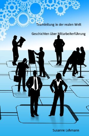 Buchcover Teamleitung in der realen Welt | Susanne Lehmann | EAN 9783754960141 | ISBN 3-7549-6014-8 | ISBN 978-3-7549-6014-1