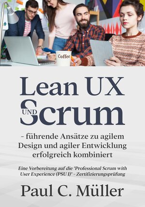 Buchcover Lean UX und Scrum - führende Ansätze zu agilem Design und agiler Entwicklung erfolgreich kombiniert | Paul C. Müller | EAN 9783755708438 | ISBN 3-7557-0843-4 | ISBN 978-3-7557-0843-8