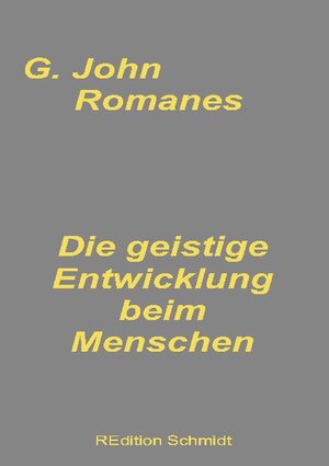 Buchcover Die geistige Entwicklung beim Menschen | G. John Romanes | EAN 9783755711070 | ISBN 3-7557-1107-9 | ISBN 978-3-7557-1107-0