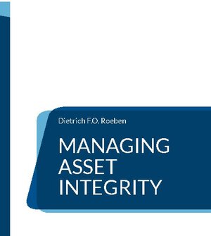 Buchcover Managing Asset Integrity | Dietrich F.O. Roeben | EAN 9783755712312 | ISBN 3-7557-1231-8 | ISBN 978-3-7557-1231-2
