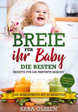 Buchcover Breie für Ihr Baby - Die besten Rezepte für die perfekte Beikost inklusive Ernährungsplan und Nährstoffliste: Das Beikostbuch mit 80 Rezepten | Sara Olssen | EAN 9783755715566 | ISBN 3-7557-1556-2 | ISBN 978-3-7557-1556-6