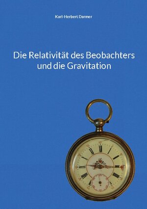 Buchcover Die Relativität des Beobachters und die Gravitation | Karl-Herbert Darmer | EAN 9783755717256 | ISBN 3-7557-1725-5 | ISBN 978-3-7557-1725-6