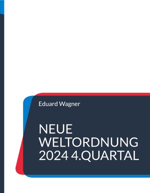 Buchcover Neue Weltordnung 2024 4.Quartal | Eduard Wagner | EAN 9783755739838 | ISBN 3-7557-3983-6 | ISBN 978-3-7557-3983-8