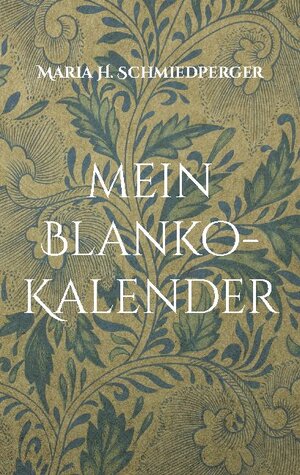 Buchcover mein Blanko-Kalender | Maria H. Schmiedperger | EAN 9783755740896 | ISBN 3-7557-4089-3 | ISBN 978-3-7557-4089-6